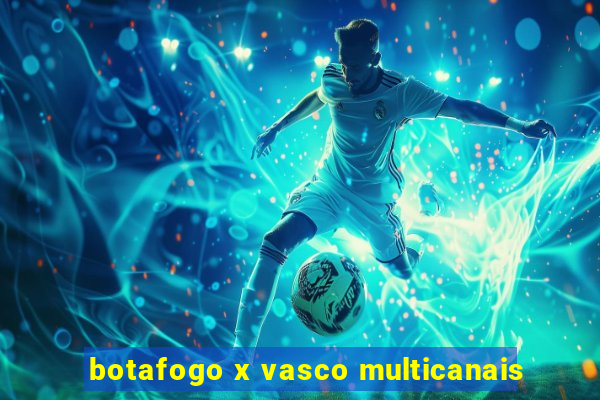 botafogo x vasco multicanais